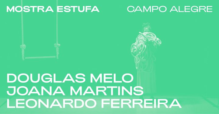 Mostra Estufa ⁄ Douglas Melo + Joana Martins + Leonardo Ferreira