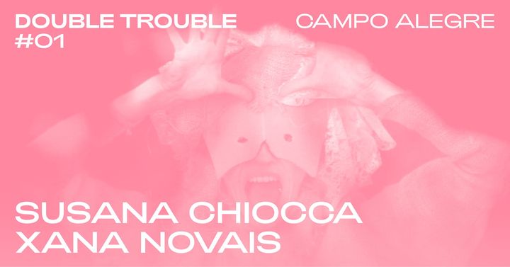 Double Trouble #01 ⁄ Susana Chiocca + Xana Novais