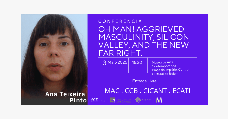 Oh Man! Aggrieved Masculinity, Silicon Valley, and the New Far Right / Conferência por Ana Teixeira Pinto