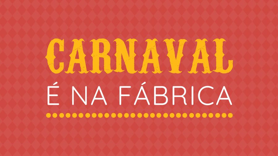 Carnaval é na Fábrica